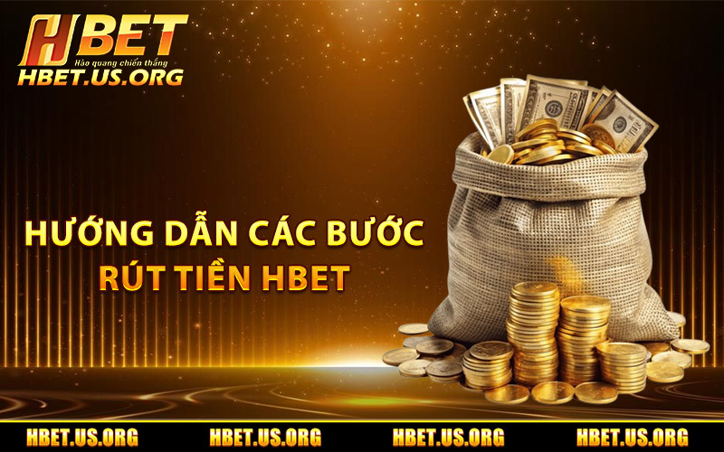 Hướng dẫn các bước rút tiền Hbet