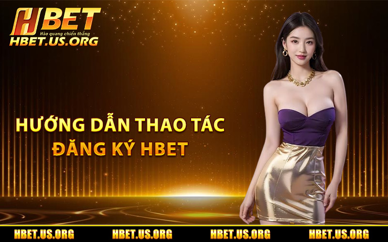 Hướng dẫn thao tác đăng ký Hbet